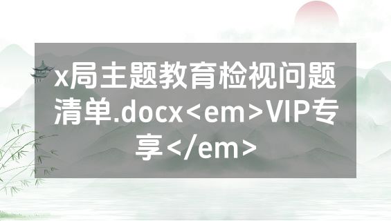 x局主题教育检视问题清单.docx<em>VIP专享</em>