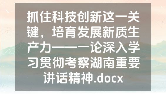 抓住科技创新这一关键，培育发展新质生产力——一论深入学习贯彻考察湖南重要讲话精神.docx