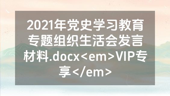 2021年党史学习教育专题组织生活会发言材料.docx<em>VIP专享</em>