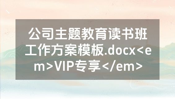 公司主题教育读书班工作方案模板.docx<em>VIP专享</em>