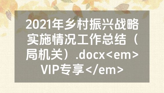 2021年乡村振兴战略实施情况工作总结（局机关）.docx<em>VIP专享</em>