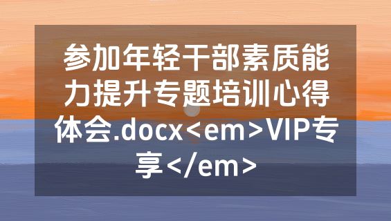 参加年轻干部素质能力提升专题培训心得体会.docx<em>VIP专享</em>