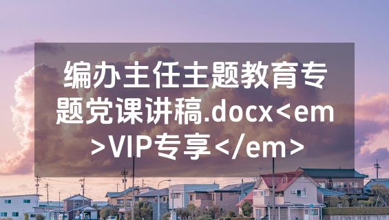 编办主任主题教育专题党课讲稿.docx<em>VIP专享</em>