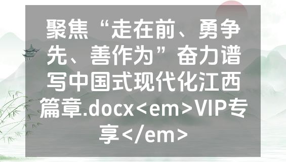 聚焦“走在前、勇争先、善作为”奋力谱写中国式现代化江西篇章.docx<em>VIP专享</em>