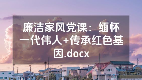 廉洁家风党课：缅怀一代伟人+传承红色基因.docx