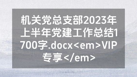机关党总支部2023年上半年党建工作总结1700字.docx<em>VIP专享</em>