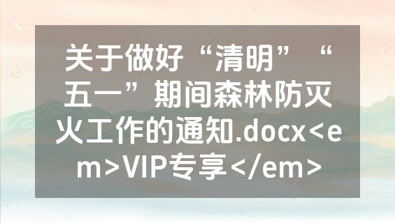 关于做好“清明”“五一”期间森林防灭火工作的通知.docx<em>VIP专享</em>
