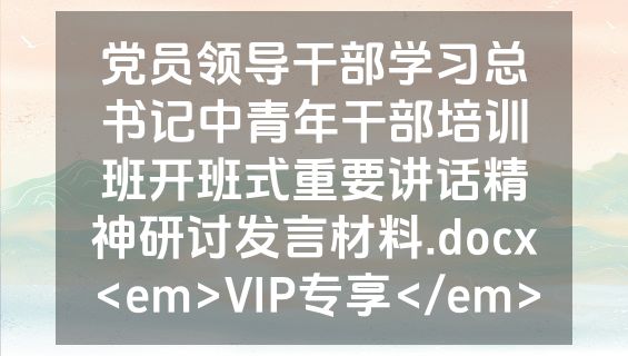 党员领导干部学习总书记中青年干部培训班开班式重要讲话精神研讨发言材料.docx<em>VIP专享</em>