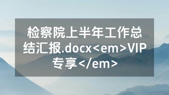 检察院上半年工作总结汇报.docx<em>VIP专享</em>