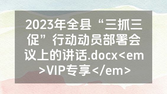 2023年全县“三抓三促”行动动员部署会议上的讲话.docx<em>VIP专享</em>