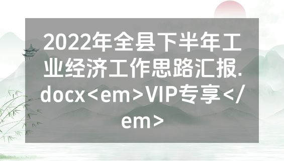 2022年全县下半年工业经济工作思路汇报.docx<em>VIP专享</em>