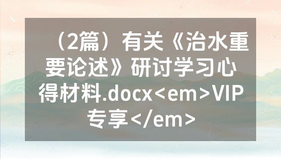 （2篇）有关《治水重要论述》研讨学习心得材料.docx<em>VIP专享</em>