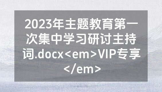 2023年主题教育第一次集中学习研讨主持词.docx<em>VIP专享</em>