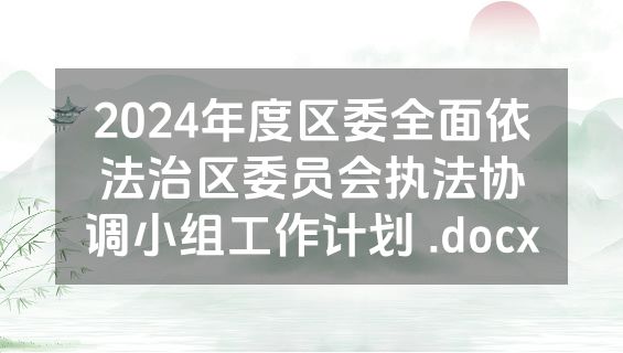 2024年度区委全面依法治区委员会执法协调小组工作计划 .docx
