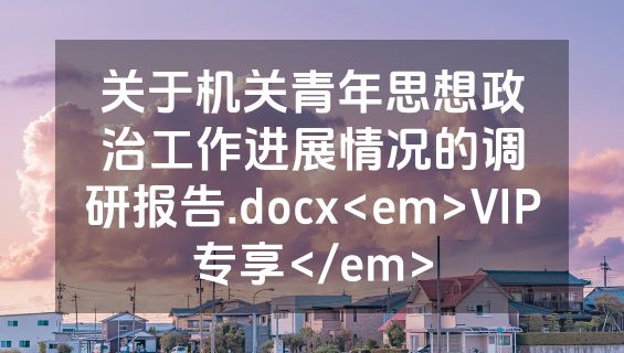 关于机关青年思想政治工作进展情况的调研报告.docx<em>VIP专享</em>