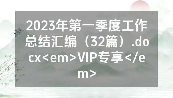 2023年第一季度工作总结汇编（32篇）.docx<em>VIP专享</em>