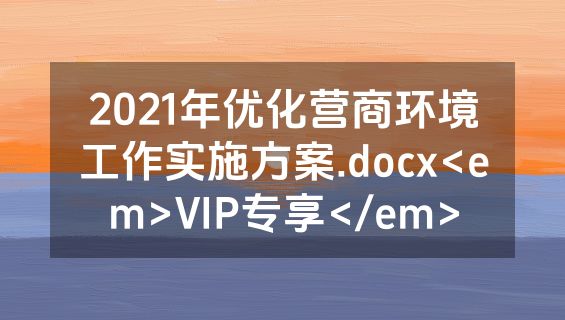 2021年优化营商环境工作实施方案.docx<em>VIP专享</em>