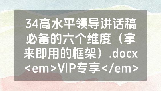 34高水平领导讲话稿必备的六个维度（拿来即用的框架）.docx<em>VIP专享</em>