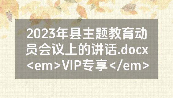 2023年县主题教育动员会议上的讲话.docx<em>VIP专享</em>