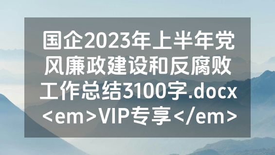 国企2023年上半年党风廉政建设和反腐败工作总结3100字.docx<em>VIP专享</em>