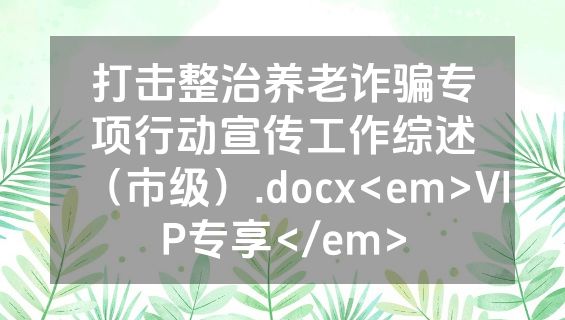 打击整治养老诈骗专项行动宣传工作综述（市级）.docx<em>VIP专享</em>