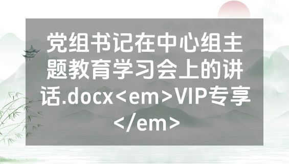 党组书记在中心组主题教育学习会上的讲话.docx<em>VIP专享</em>