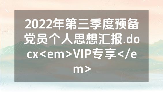 2022年第三季度预备党员个人思想汇报.docx<em>VIP专享</em>