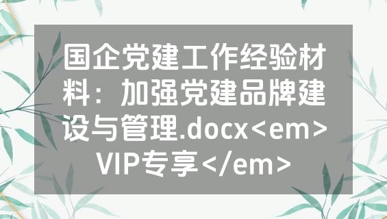 国企党建工作经验材料：加强党建品牌建设与管理.docx<em>VIP专享</em>