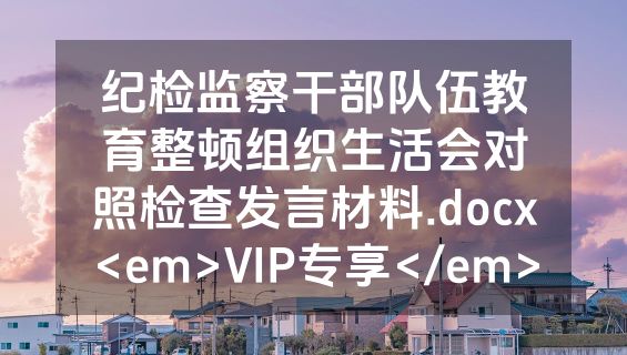 纪检监察干部队伍教育整顿组织生活会对照检查发言材料.docx<em>VIP专享</em>
