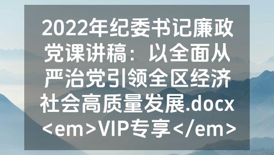 2022年纪委书记廉政党课讲稿：以全面从严治党引领全区经济社会高质量发展.docx<em>VIP专享</em>