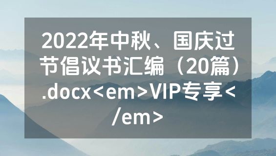 2022年中秋、国庆过节倡议书汇编（20篇）.docx<em>VIP专享</em>