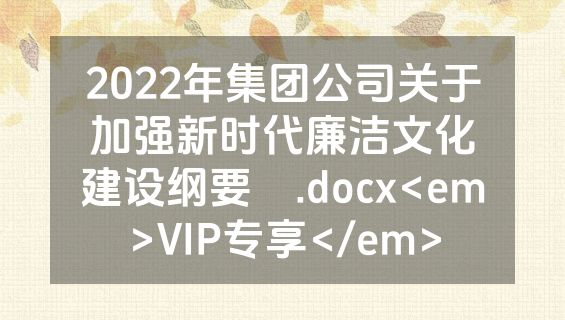 2022年集团公司关于加强新时代廉洁文化建设纲要 .docx<em>VIP专享</em>