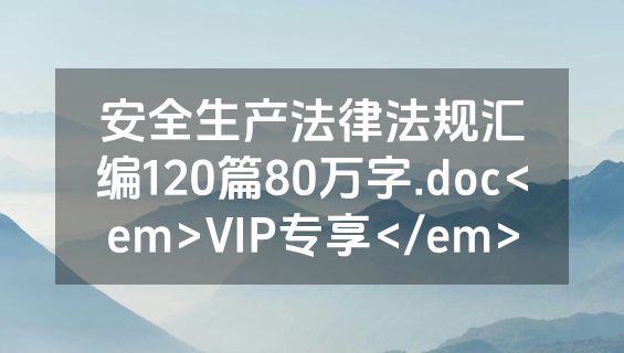 安全生产法律法规汇编120篇80万字.doc<em>VIP专享</em>
