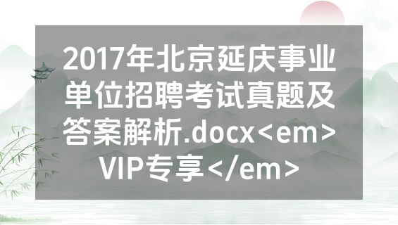2017年北京延庆事业单位招聘考试真题及答案解析.docx<em>VIP专享</em>
