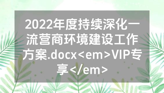 2022年度持续深化一流营商环境建设工作方案.docx<em>VIP专享</em>