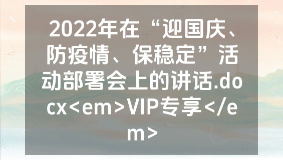 2022年在“迎国庆、防疫情、保稳定”活动部署会上的讲话.docx<em>VIP专享</em>