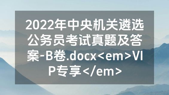 2022年中央机关遴选公务员考试真题及答案-B卷.docx<em>VIP专享</em>