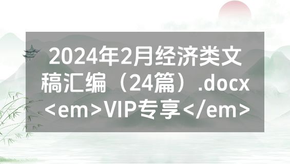 2024年2月经济类文稿汇编（24篇）.docx<em>VIP专享</em>