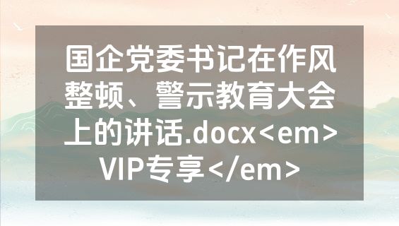国企党委书记在作风整顿、警示教育大会上的讲话.docx<em>VIP专享</em>