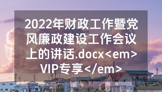 2022年财政工作暨党风廉政建设工作会议上的讲话.docx<em>VIP专享</em>