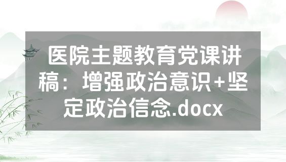 医院主题教育党课讲稿：增强政治意识+坚定政治信念.docx