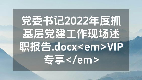 党委书记2022年度抓基层党建工作现场述职报告.docx<em>VIP专享</em>