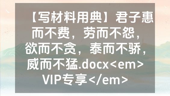 【写材料用典】君子惠而不费，劳而不怨，欲而不贪，泰而不骄，威而不猛.docx<em>VIP专享</em>