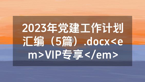 2023年党建工作计划汇编（5篇）.docx<em>VIP专享</em>