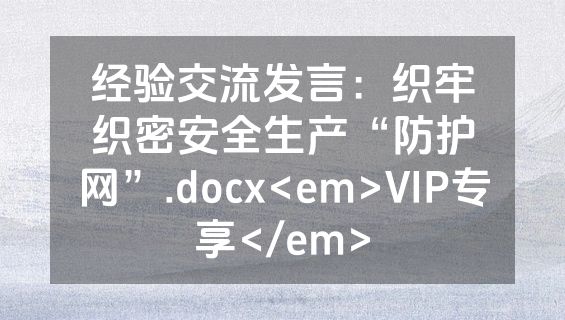 经验交流发言：织牢织密安全生产“防护网”.docx<em>VIP专享</em>