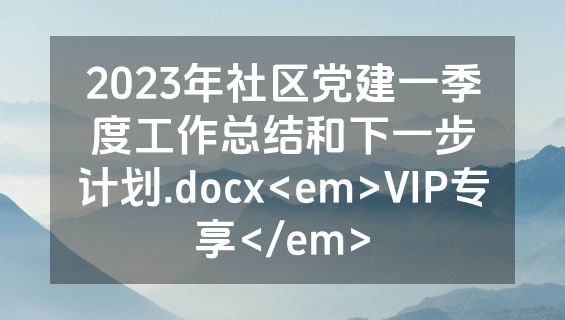 2023年社区党建一季度工作总结和下一步计划.docx<em>VIP专享</em>