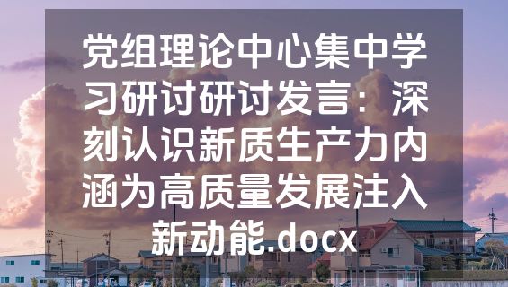 党组理论中心集中学习研讨研讨发言：深刻认识新质生产力内涵为高质量发展注入新动能.docx