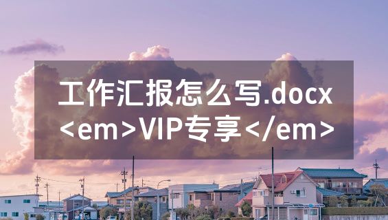 工作汇报怎么写.docx<em>VIP专享</em>