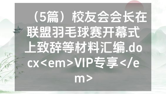 （5篇）校友会会长在联盟羽毛球赛开幕式上致辞等材料汇编.docx<em>VIP专享</em>