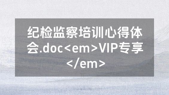 纪检监察培训心得体会.doc<em>VIP专享</em>
